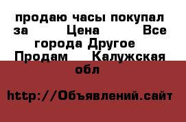 продаю часы покупал за 1500 › Цена ­ 500 - Все города Другое » Продам   . Калужская обл.